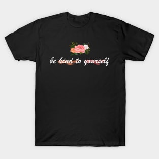 be kind to yourself T-Shirt